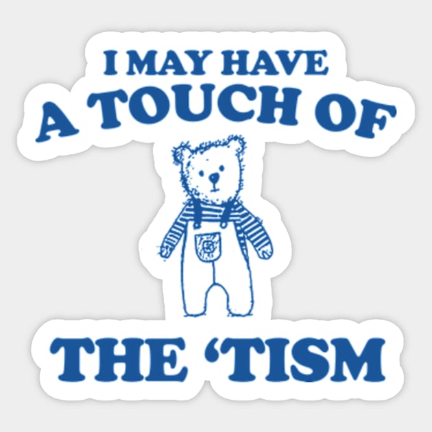 I May Have a Touch Of The Tism T Shirt, Retro Bear Cartoon, Vintage Cartoon Bear, Aesthetic T Shirt, Graphic T Shirt, Unisex Sticker by Y2KERA